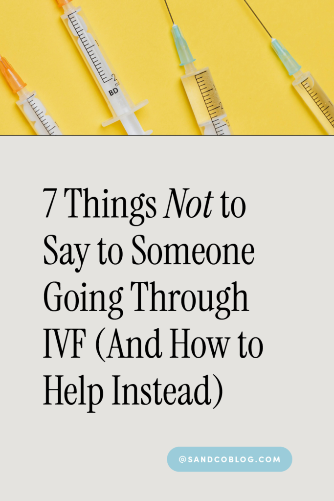What not to say to someone doing IVF tips